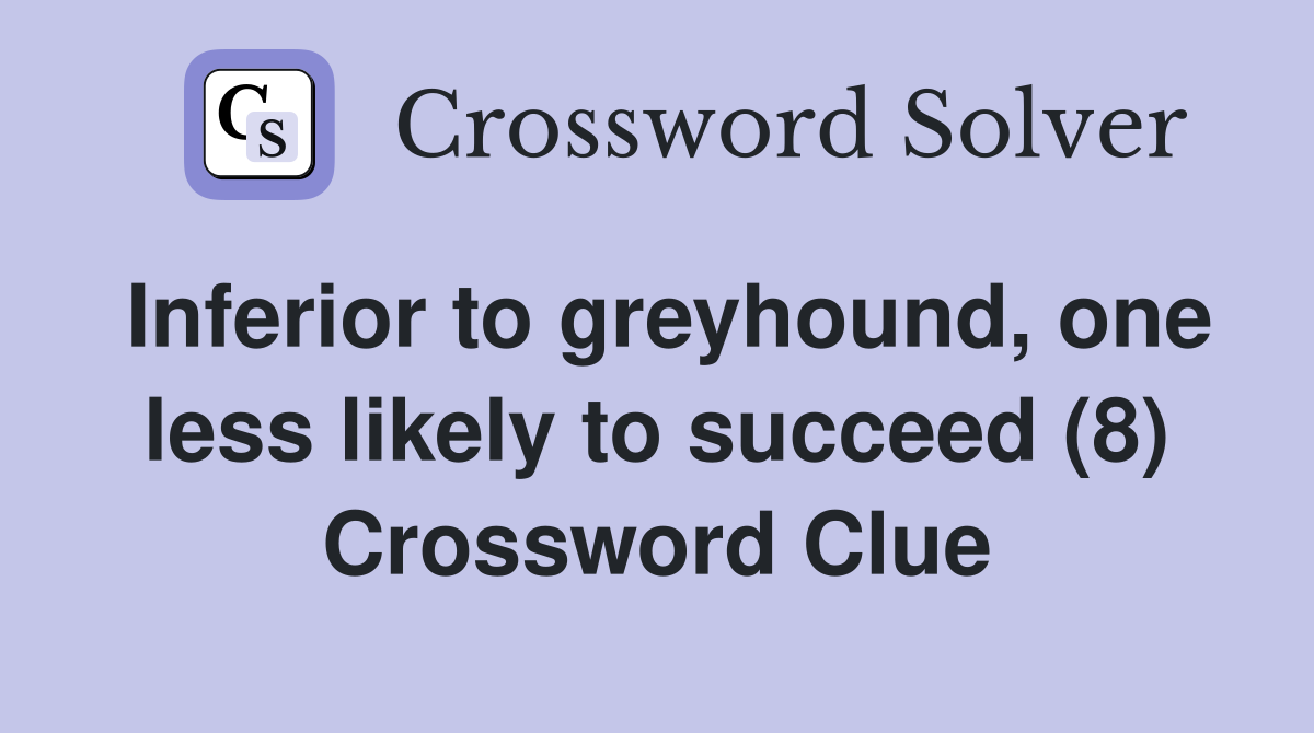 Inferior to greyhound, one less likely to succeed (8) Crossword Clue