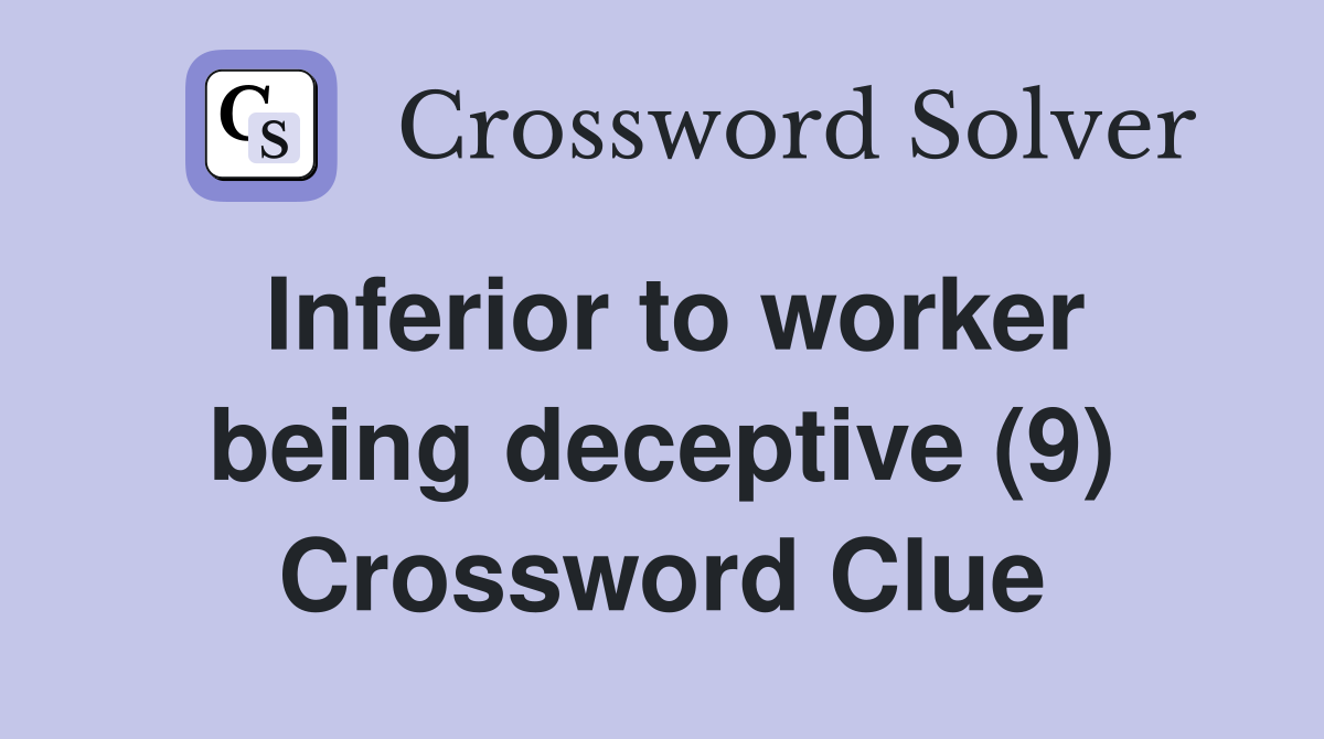 Inferior to worker being deceptive (9) Crossword Clue