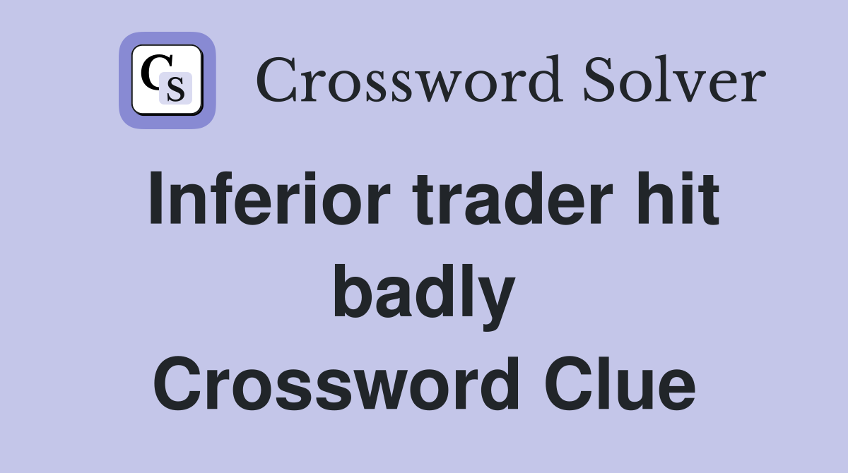 Inferior trader hit badly Crossword Clue