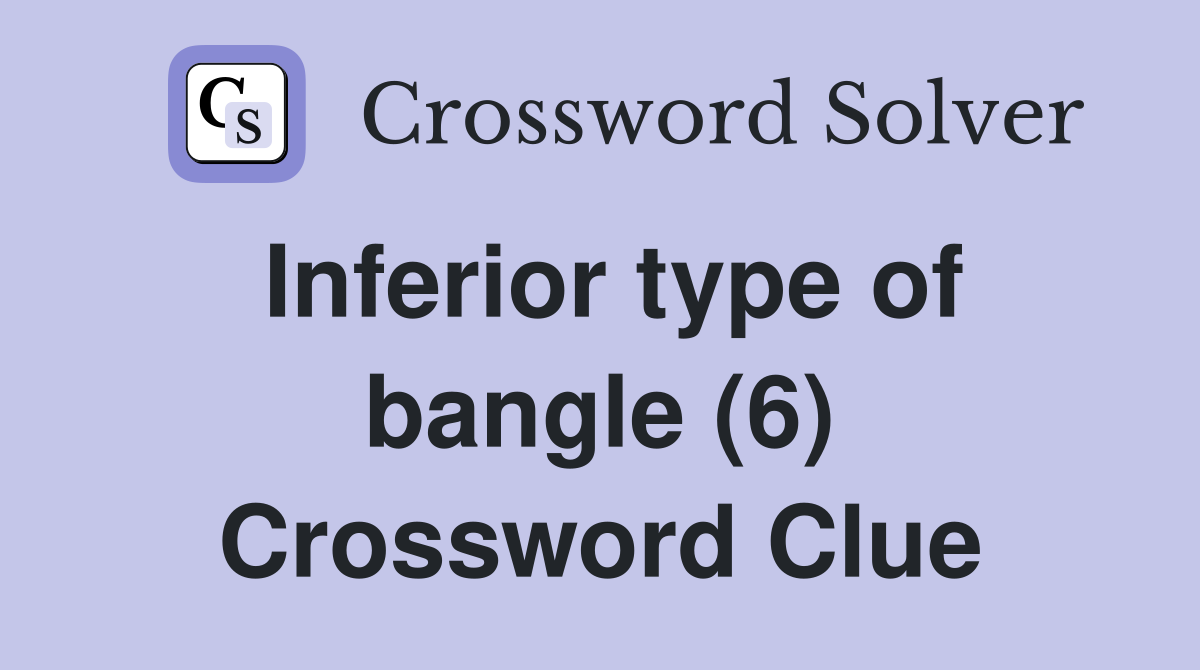 Inferior type of bangle (6) Crossword Clue