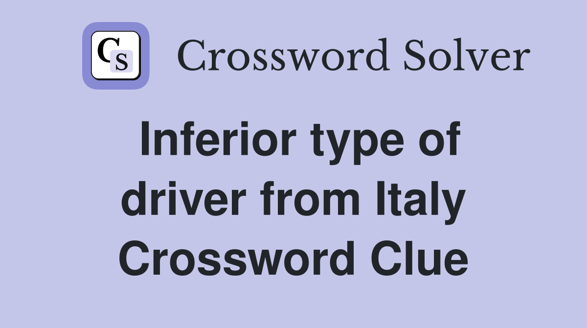 Inferior type of driver from Italy Crossword Clue