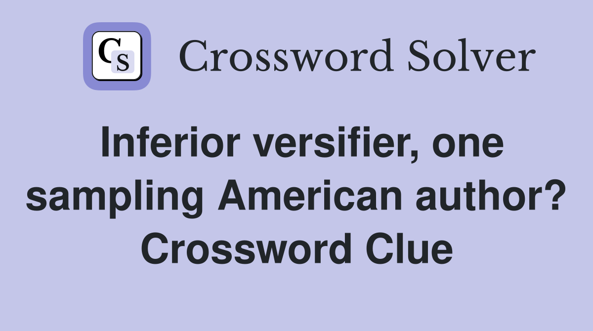 Inferior versifier, one sampling American author? Crossword Clue