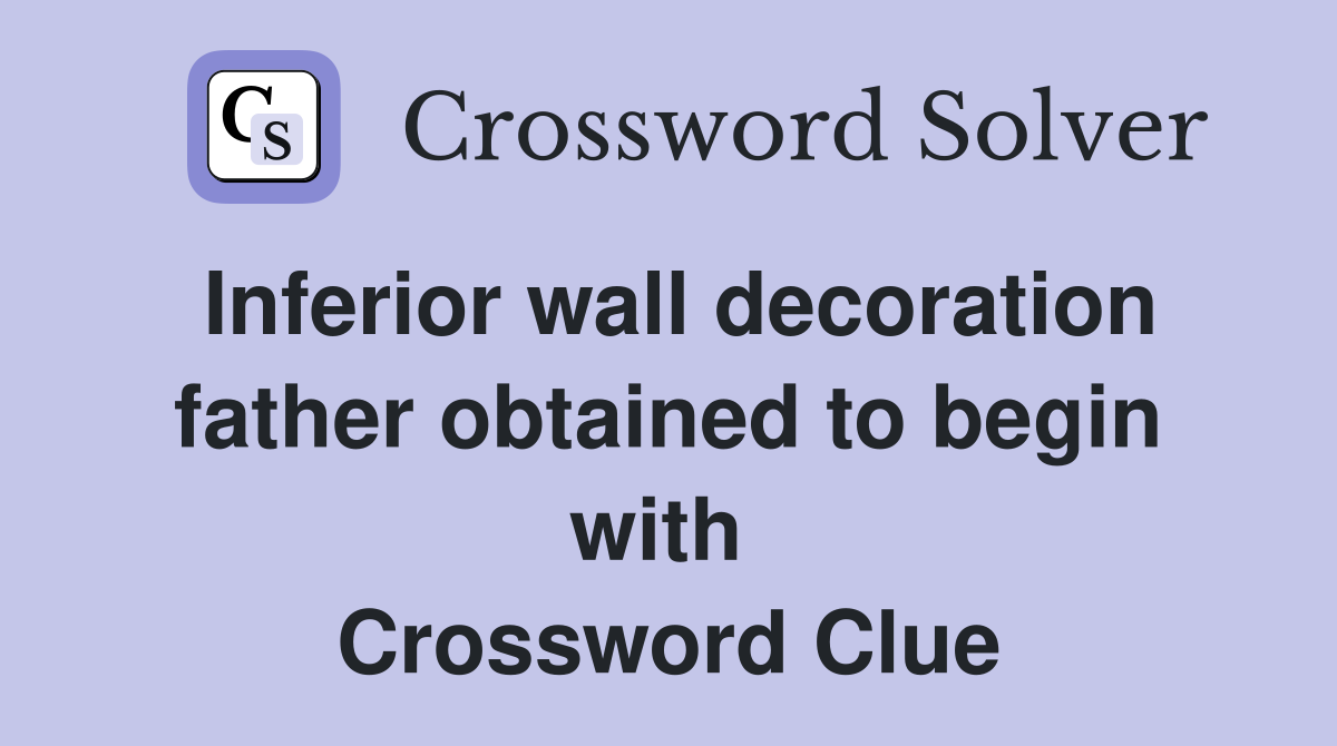 Inferior wall decoration father obtained to begin with  Crossword Clue