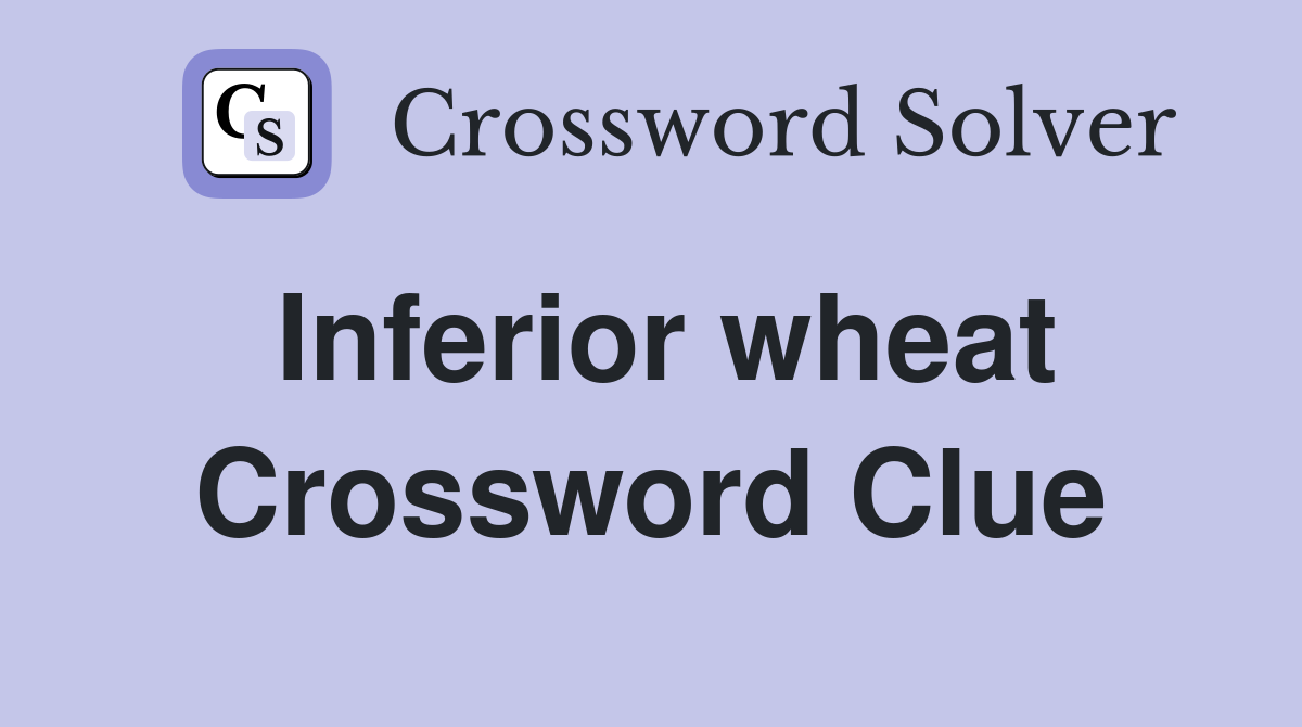 Inferior wheat Crossword Clue
