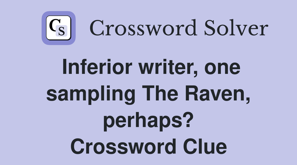 Inferior writer, one sampling The Raven, perhaps? Crossword Clue