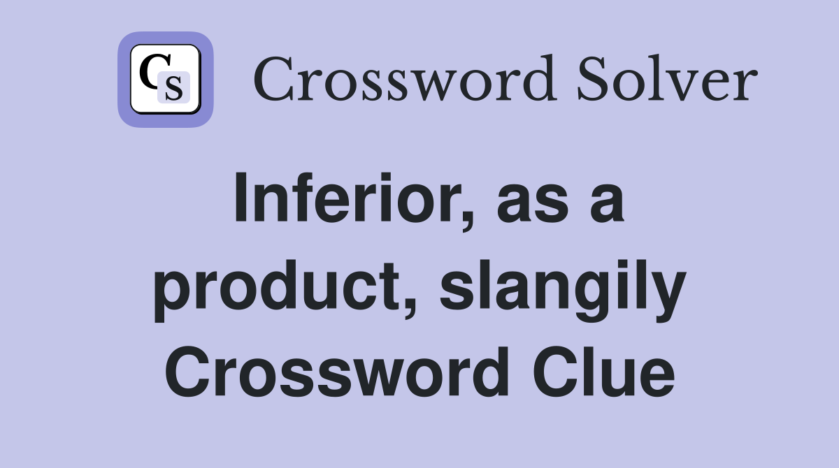 Inferior, as a product, slangily Crossword Clue
