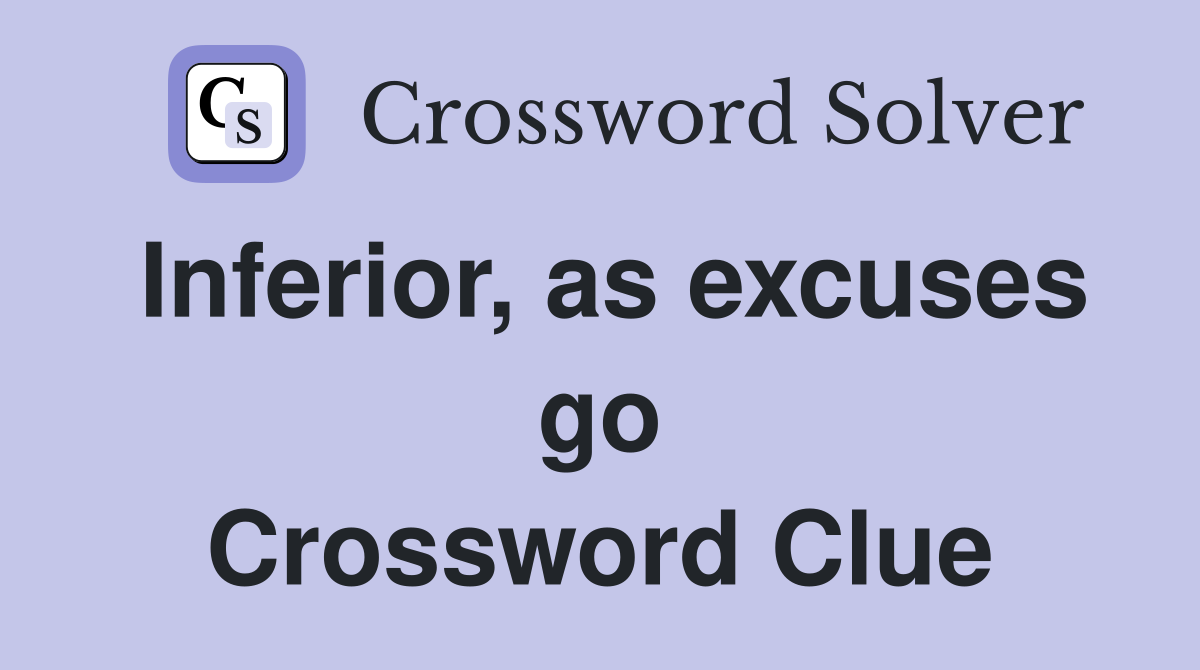 Inferior, as excuses go Crossword Clue