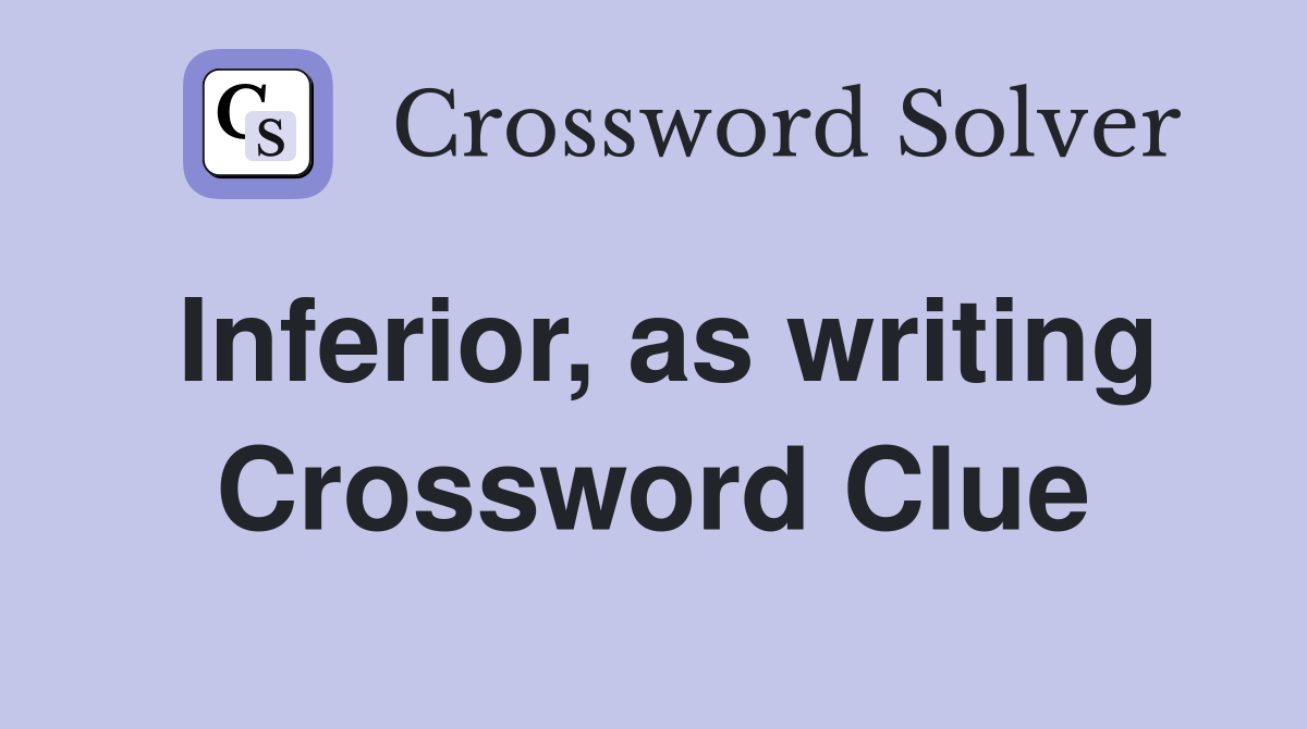 Inferior, as writing Crossword Clue