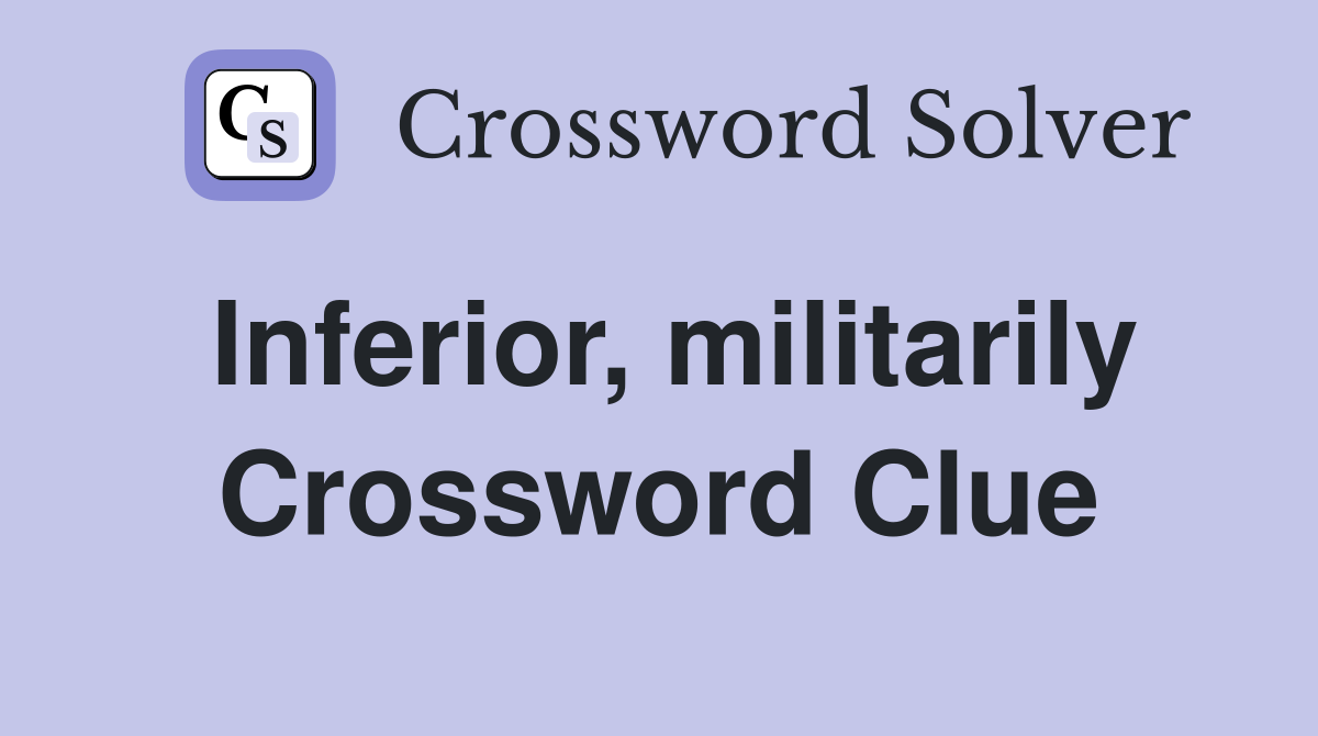 Inferior, militarily Crossword Clue