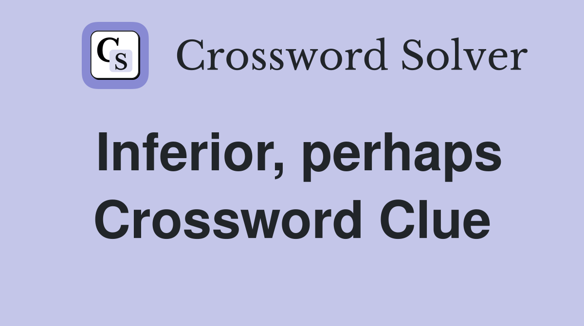 Inferior, perhaps Crossword Clue
