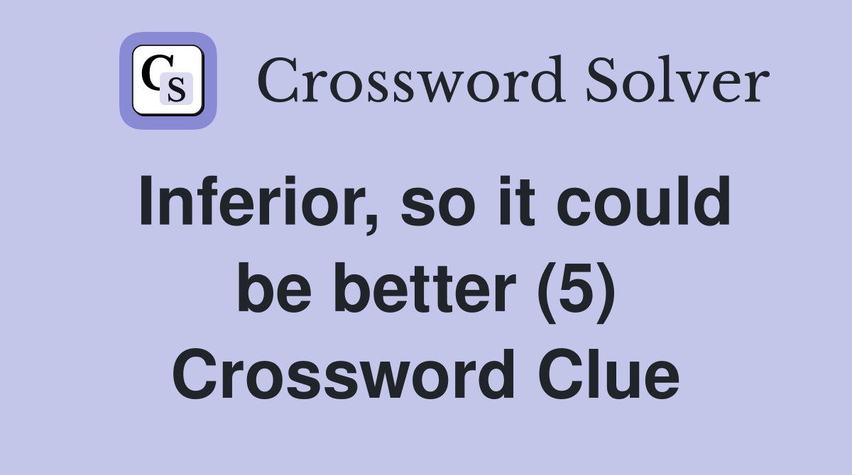Inferior, so it could be better (5) Crossword Clue