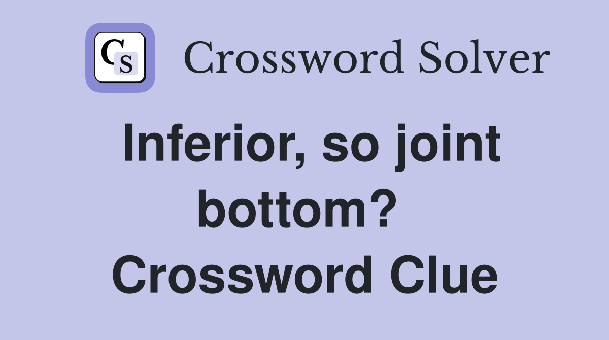 Inferior, so joint bottom?  Crossword Clue