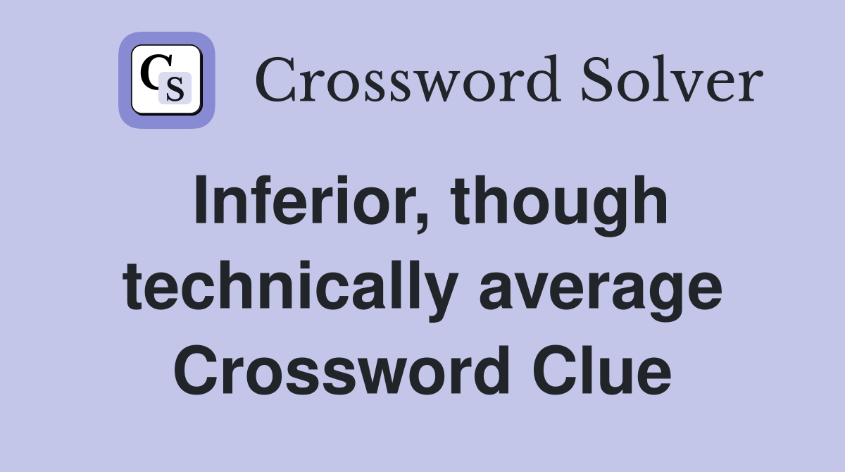 Inferior, though technically average Crossword Clue