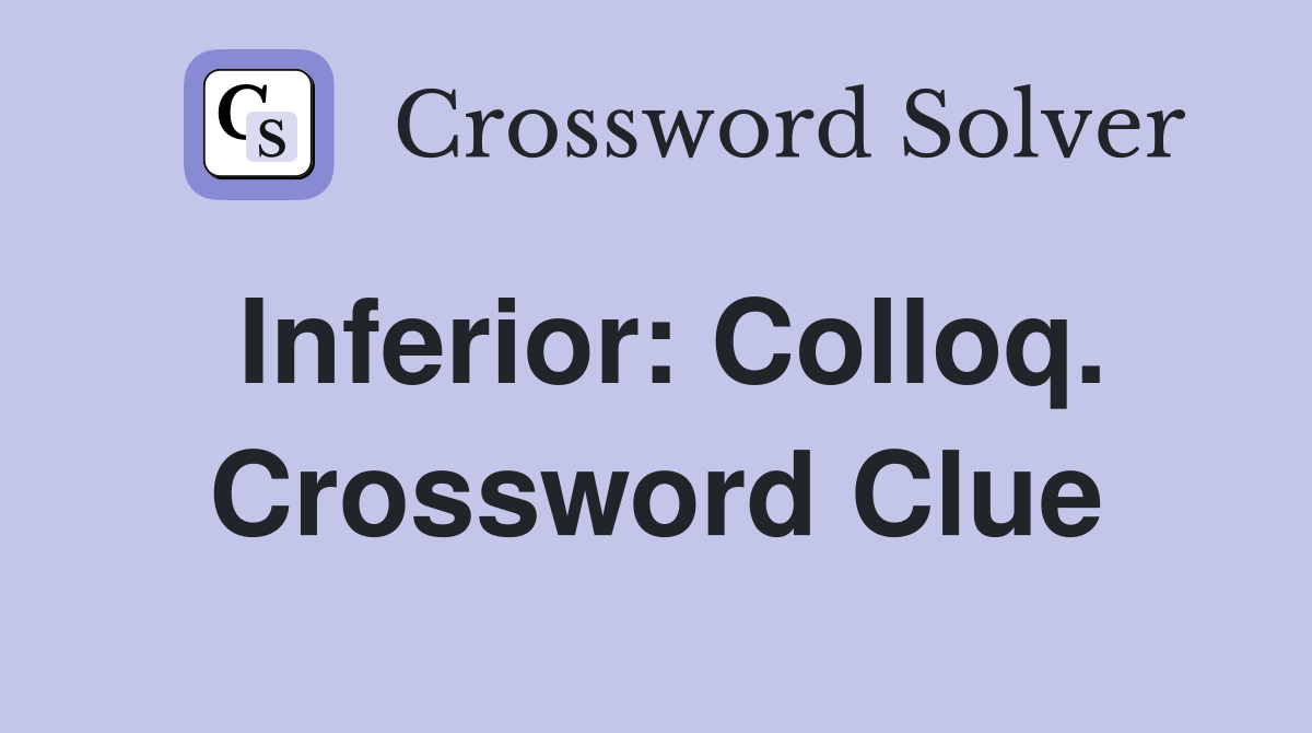 Inferior: Colloq. Crossword Clue