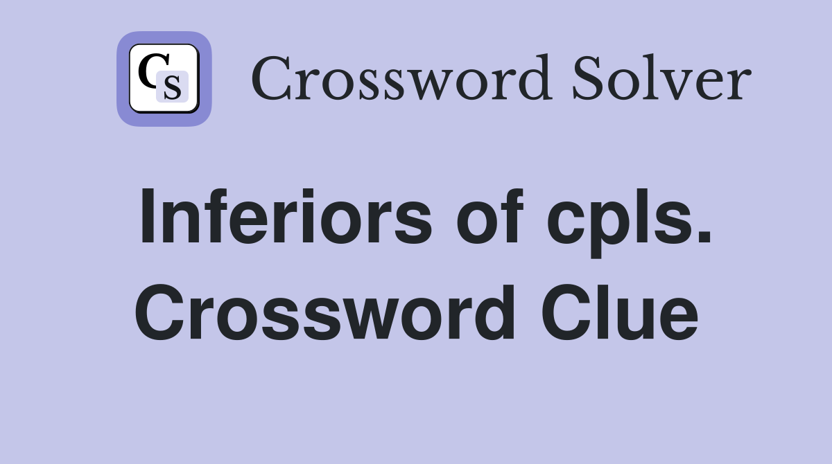 Inferiors of cpls. Crossword Clue