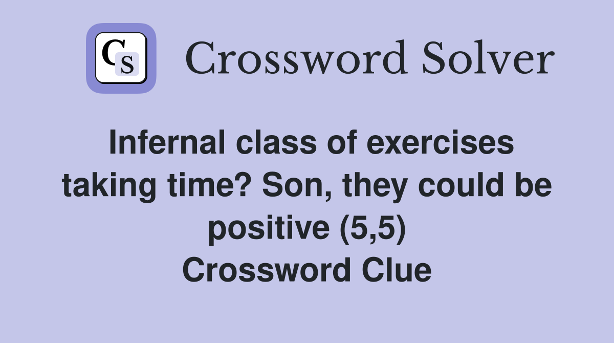 Infernal class of exercises taking time? Son, they could be positive (5,5) Crossword Clue