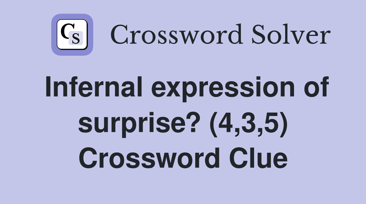 Infernal expression of surprise? (4,3,5) Crossword Clue