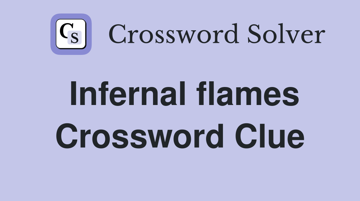 Infernal flames Crossword Clue