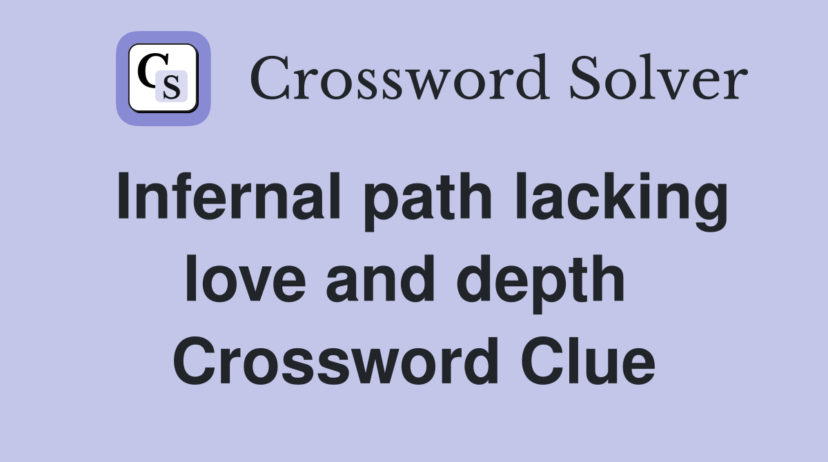Infernal path lacking love and depth  Crossword Clue