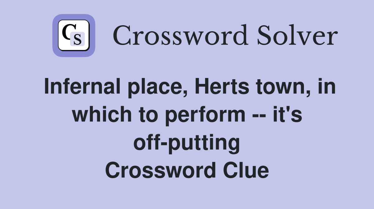 Infernal place, Herts town, in which to perform -- it's off-putting Crossword Clue