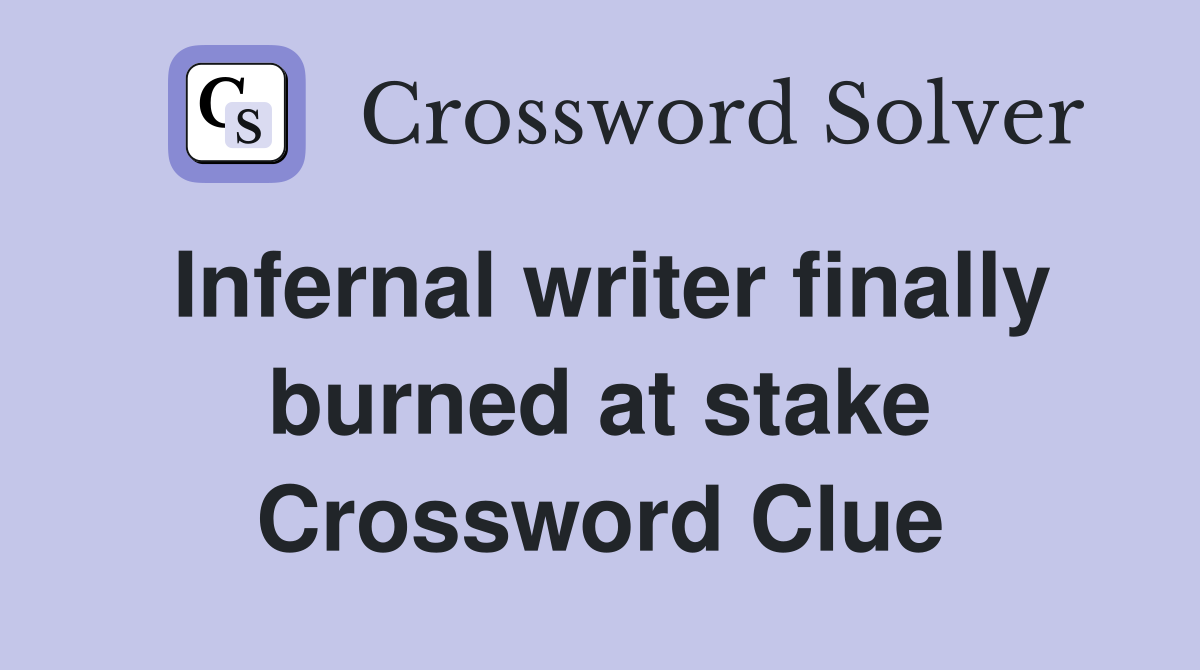 Infernal writer finally burned at stake Crossword Clue