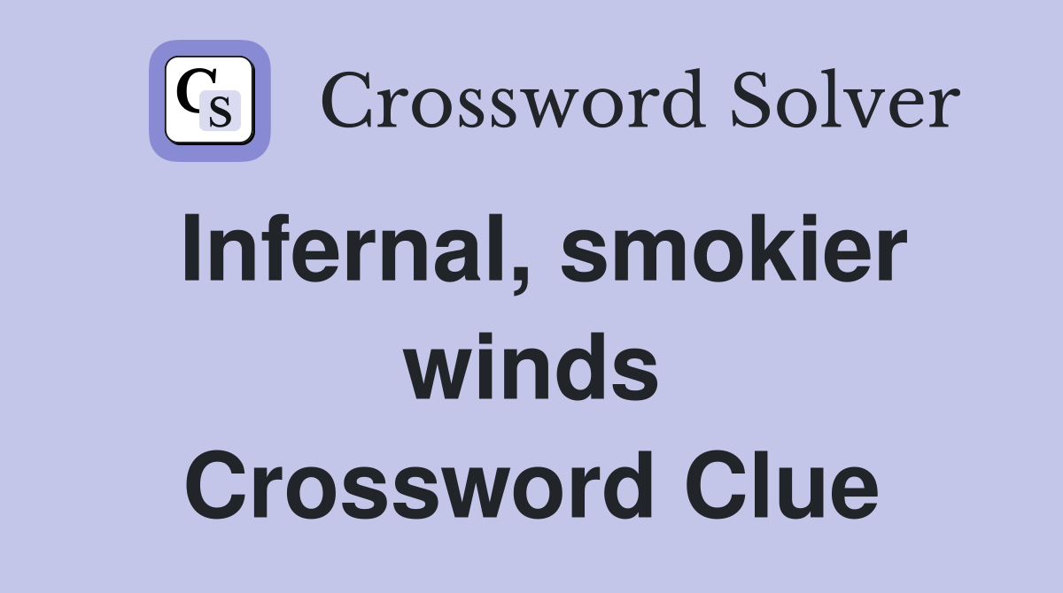 Infernal, smokier winds Crossword Clue