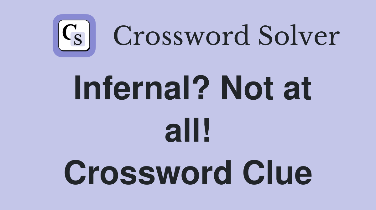Infernal? Not at all! Crossword Clue