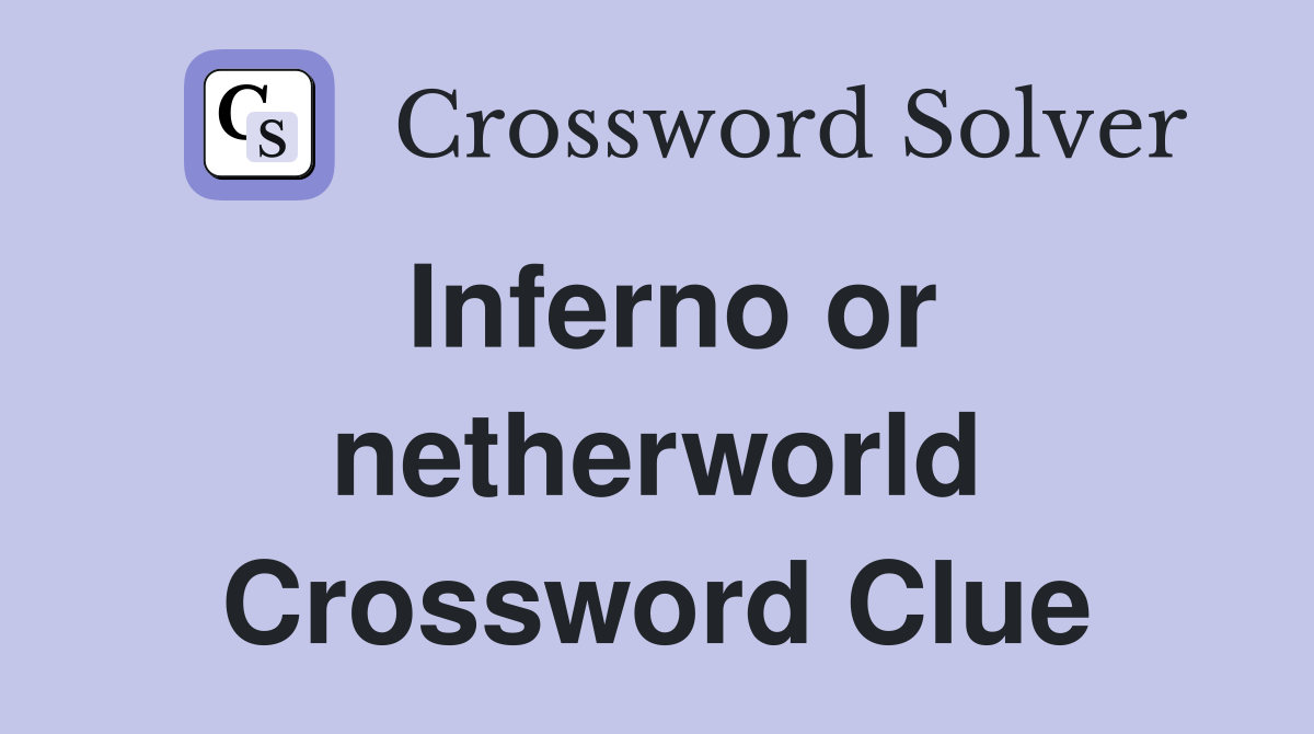 Inferno or netherworld Crossword Clue