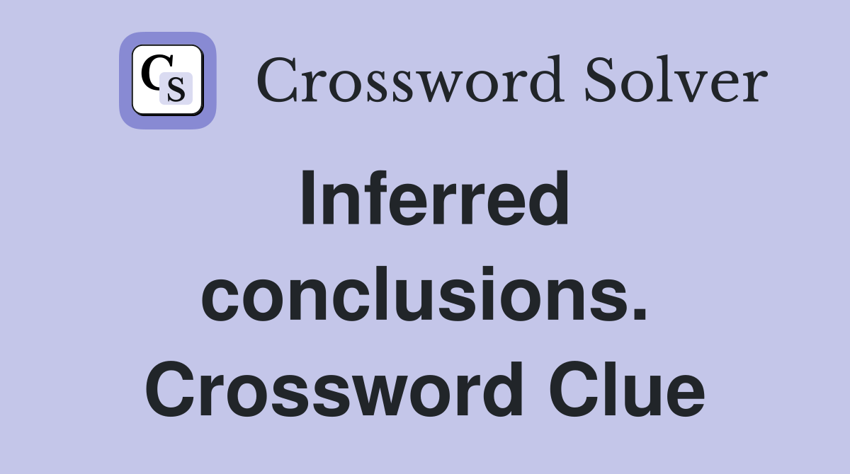 Inferred conclusions. Crossword Clue