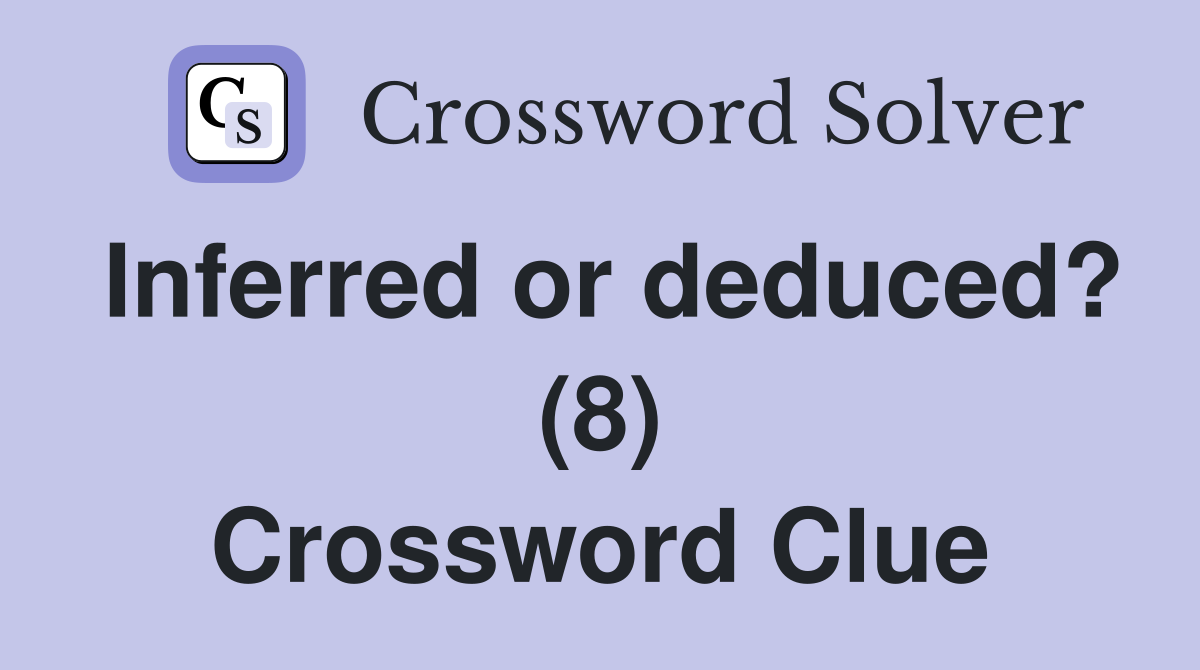 Inferred or deduced? (8) Crossword Clue