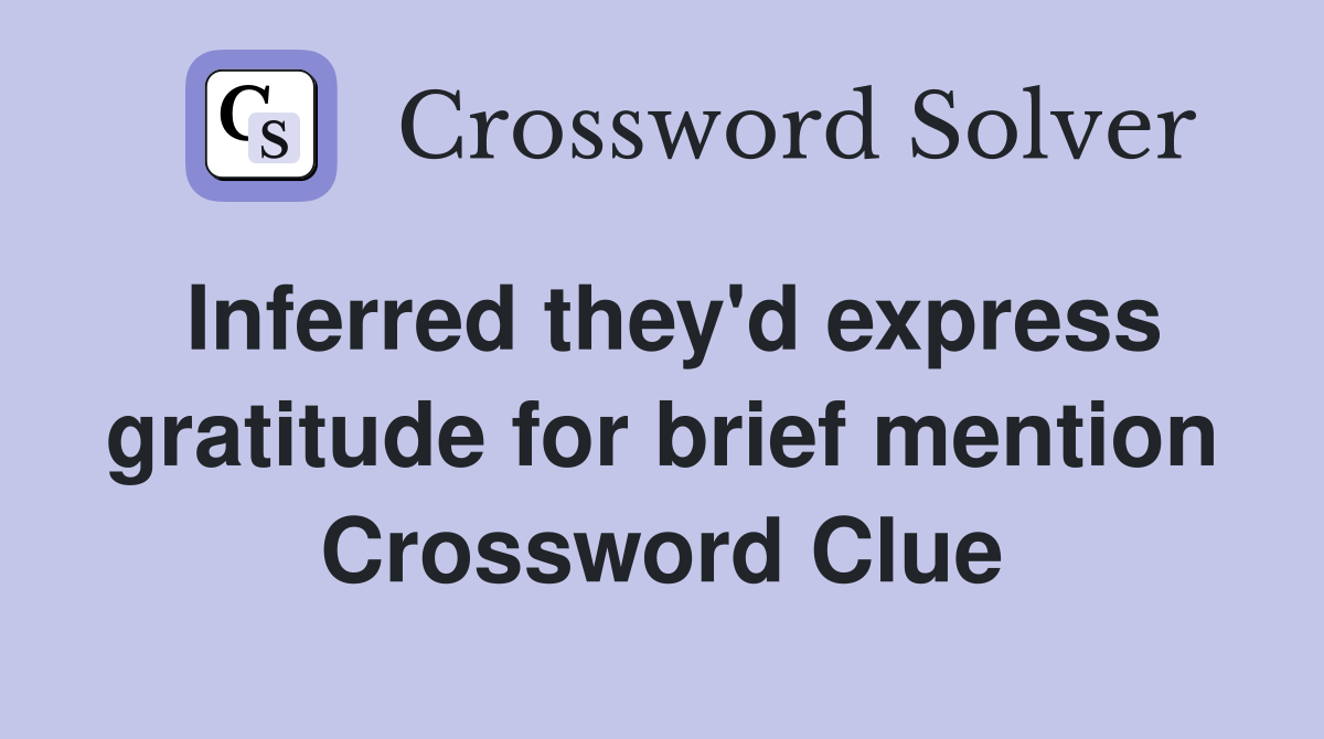 Inferred they'd express gratitude for brief mention Crossword Clue