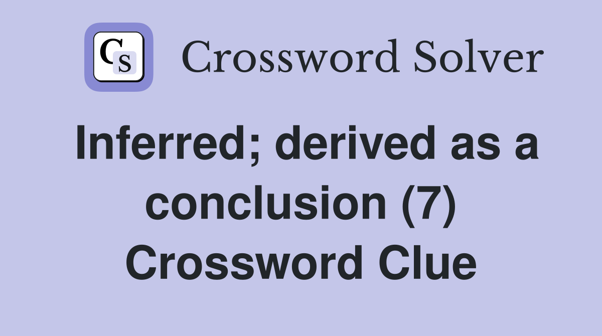 Inferred; derived as a conclusion (7) Crossword Clue