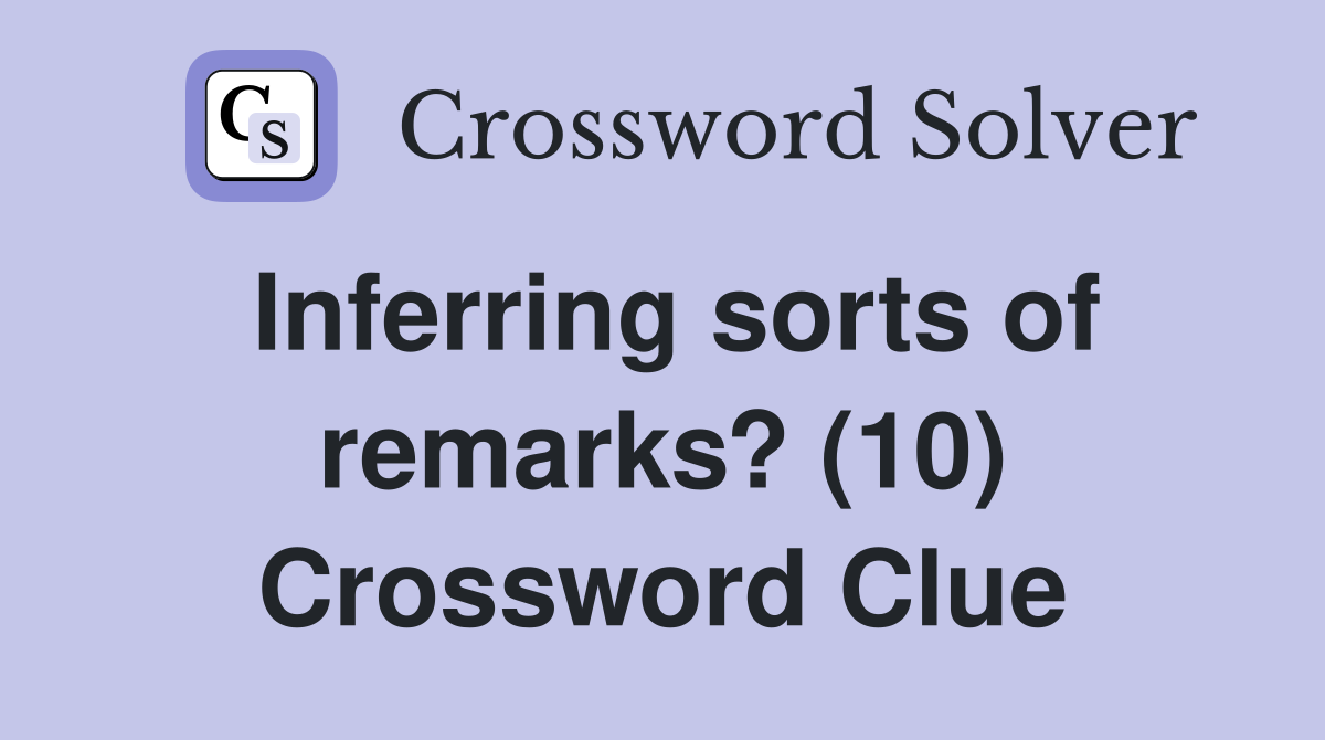 Inferring sorts of remarks? (10) Crossword Clue