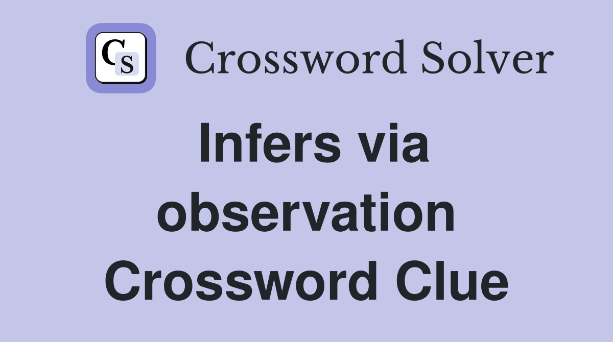 Infers via observation Crossword Clue