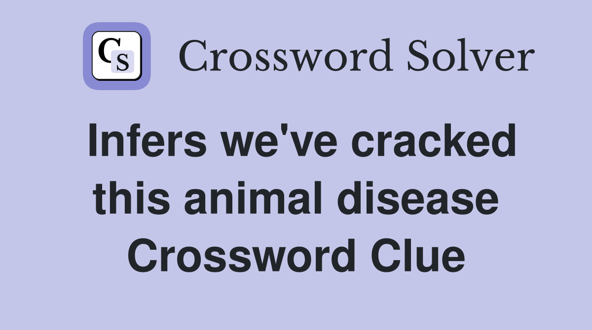 Infers we've cracked this animal disease Crossword Clue