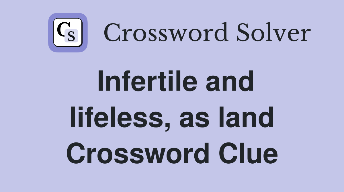 Infertile and lifeless, as land Crossword Clue