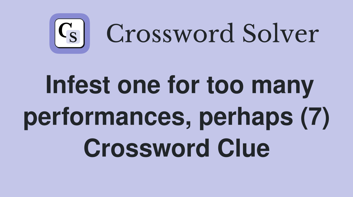 Infest one for too many performances, perhaps (7) Crossword Clue
