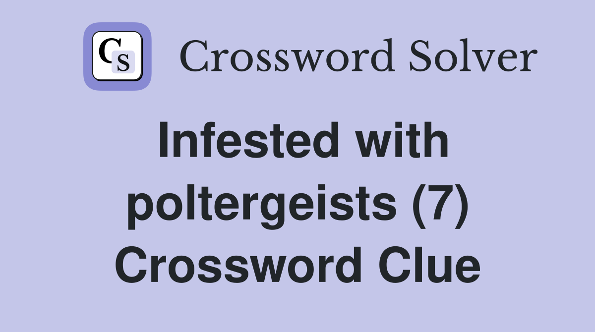 Infested with poltergeists (7) Crossword Clue