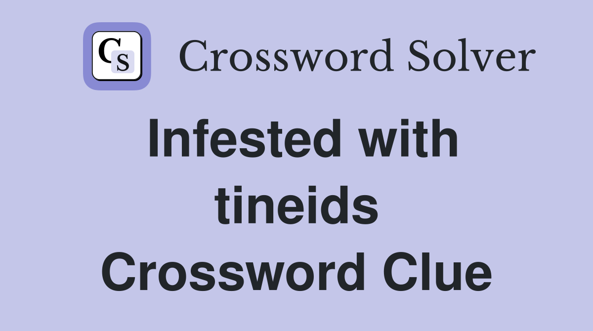 Infested with tineids Crossword Clue