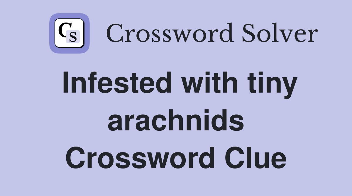 Infested with tiny arachnids Crossword Clue