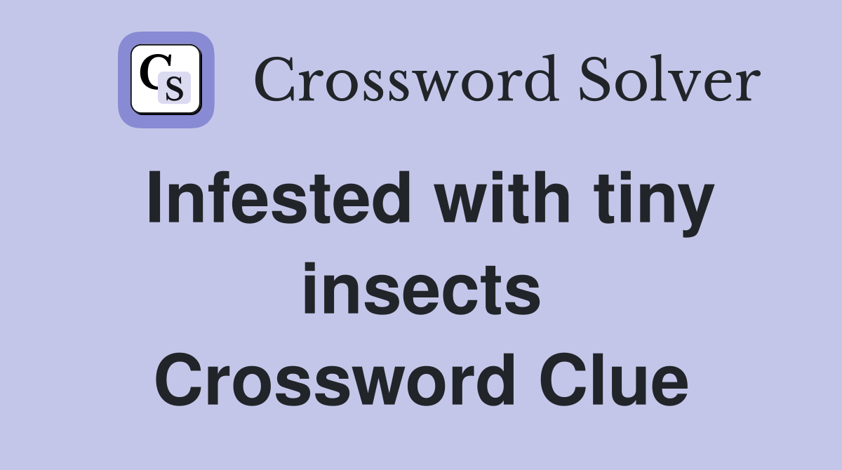 Infested with tiny insects Crossword Clue