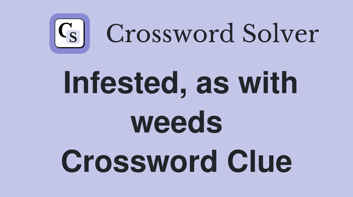 Infested, as with weeds Crossword Clue