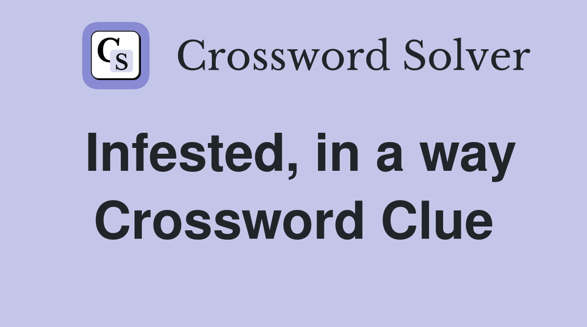 Infested, in a way Crossword Clue