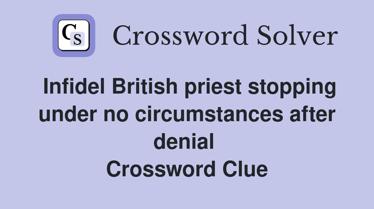 Infidel British priest stopping under no circumstances after denial  Crossword Clue