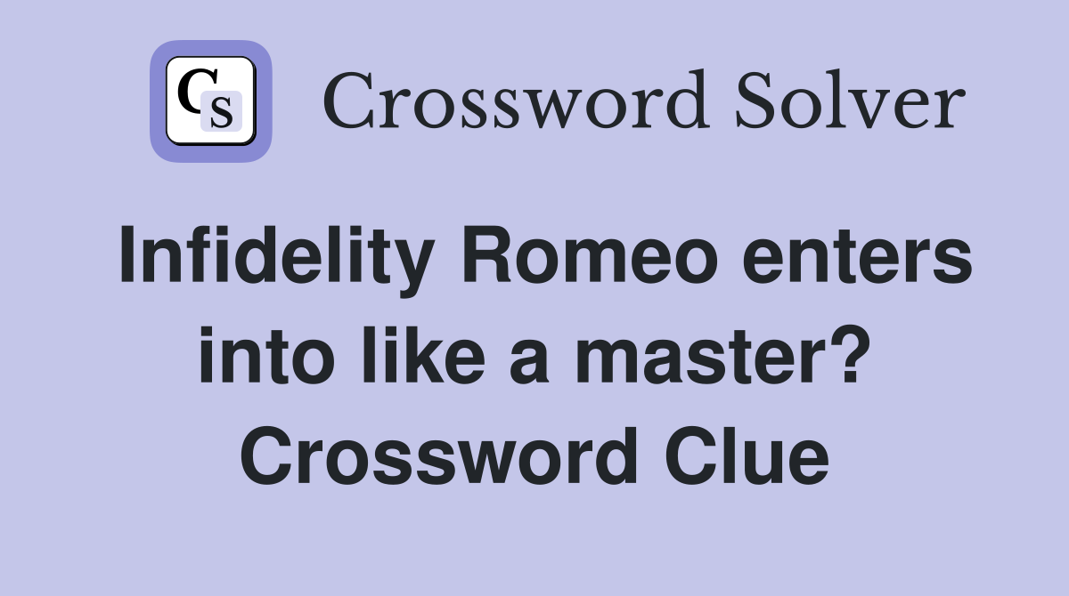 Infidelity Romeo enters into like a master? Crossword Clue