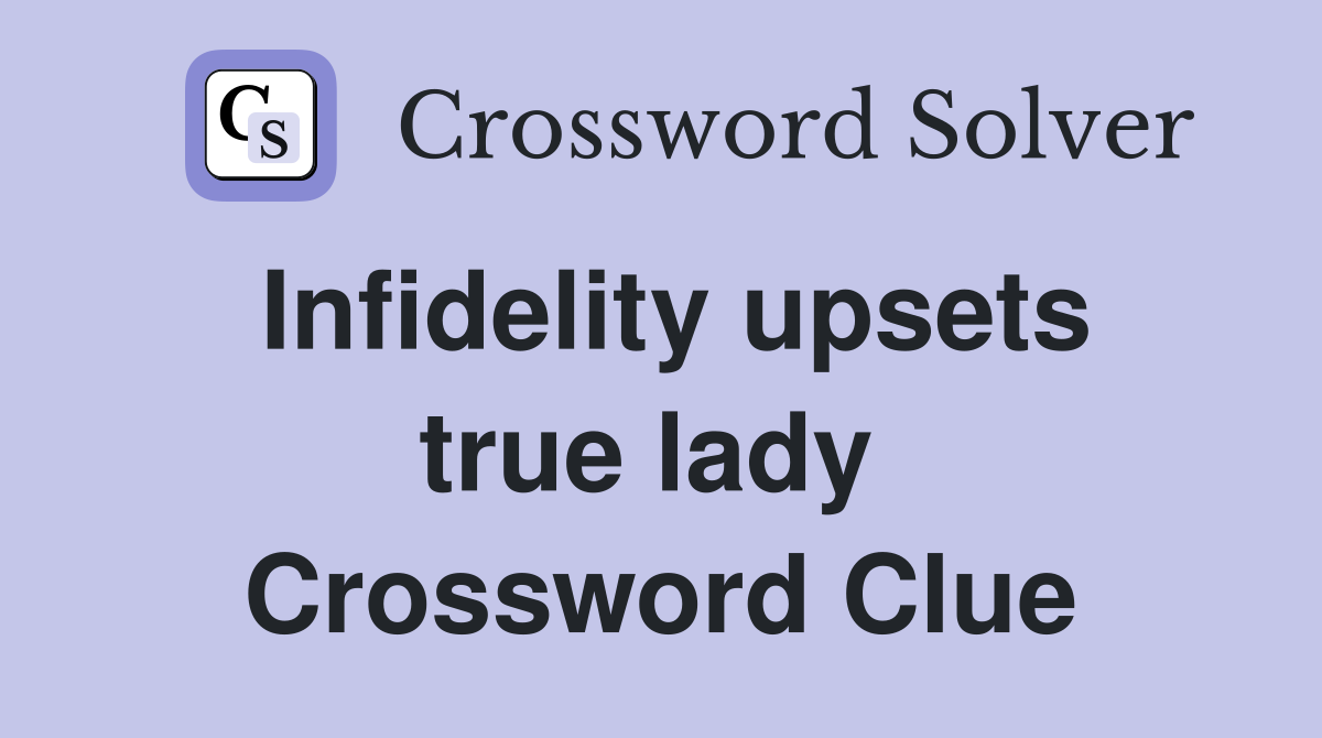 Infidelity upsets true lady  Crossword Clue