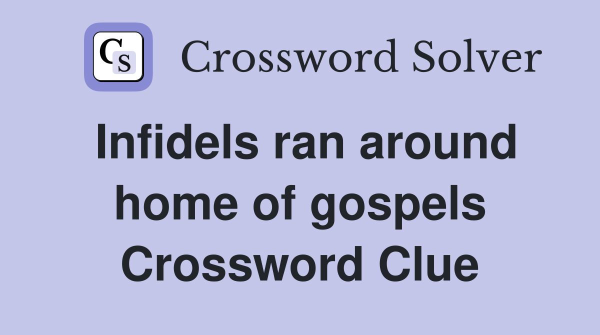 Infidels ran around home of gospels Crossword Clue