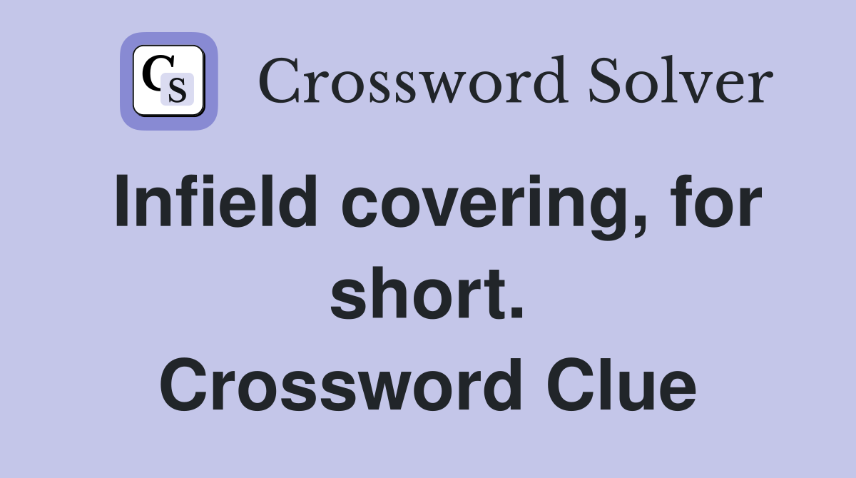 Infield covering, for short. Crossword Clue