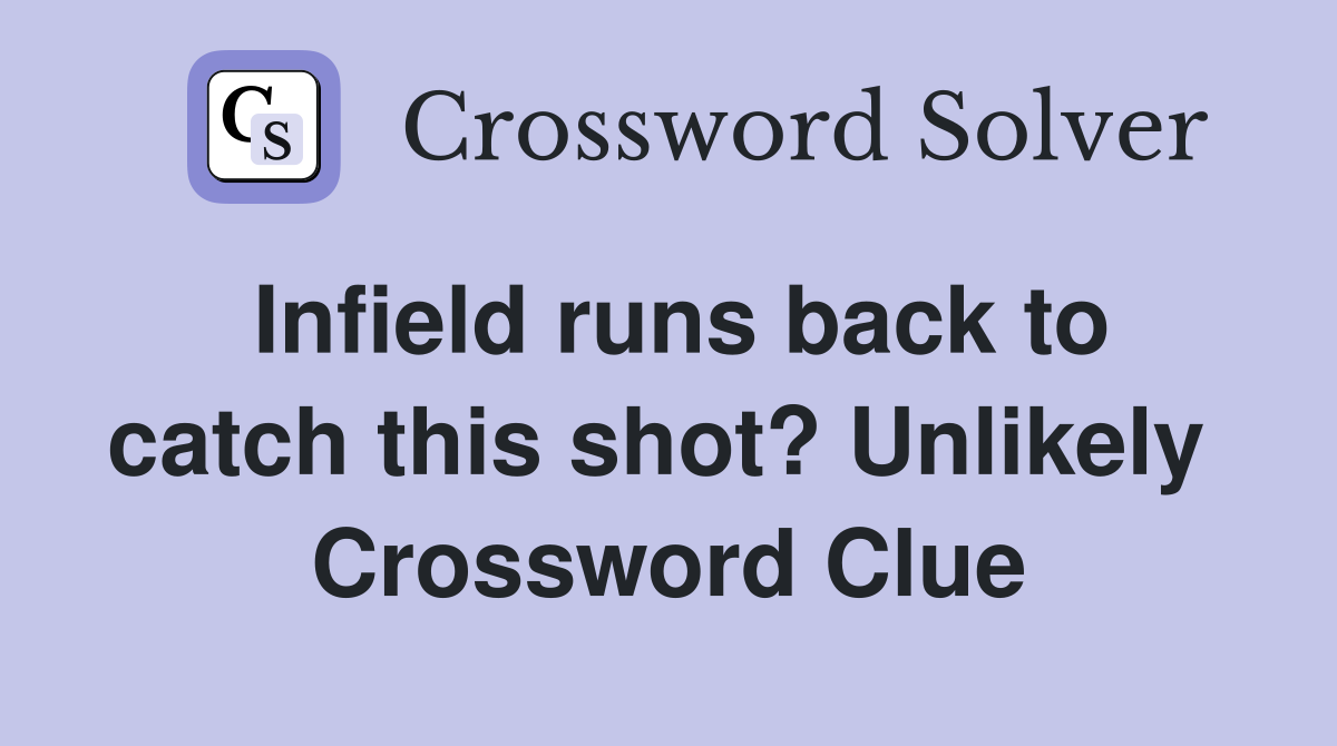 Infield runs back to catch this shot? Unlikely  Crossword Clue