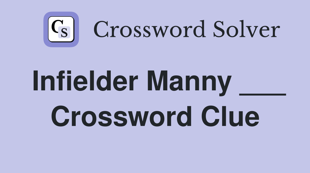 Infielder Manny ___ Crossword Clue